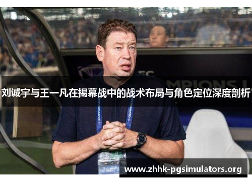 刘诚宇与王一凡在揭幕战中的战术布局与角色定位深度剖析
