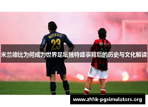 米兰德比为何成为世界足坛独特盛事背后的历史与文化解读