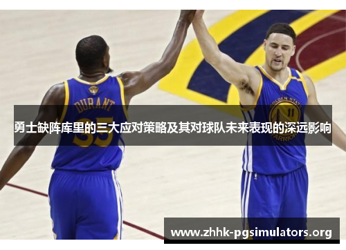 勇士缺阵库里的三大应对策略及其对球队未来表现的深远影响