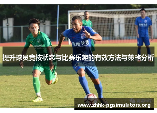 提升球员竞技状态与比赛乐趣的有效方法与策略分析