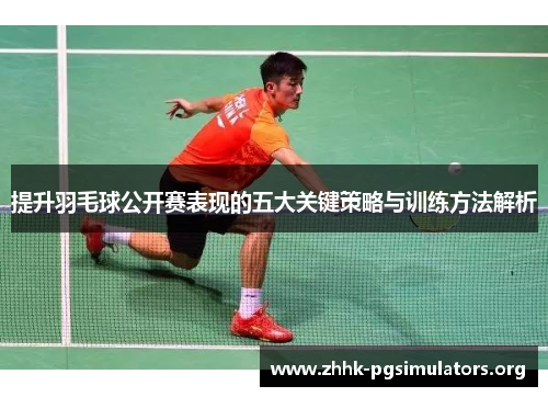提升羽毛球公开赛表现的五大关键策略与训练方法解析