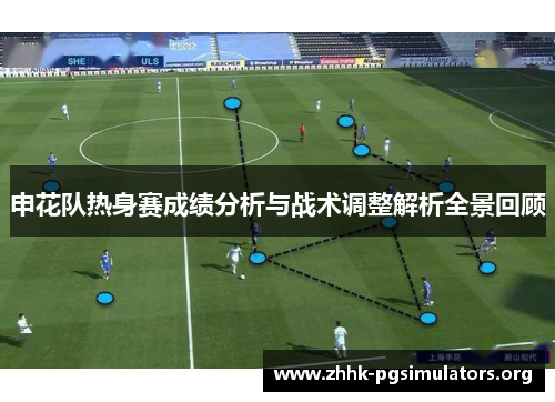 申花队热身赛成绩分析与战术调整解析全景回顾