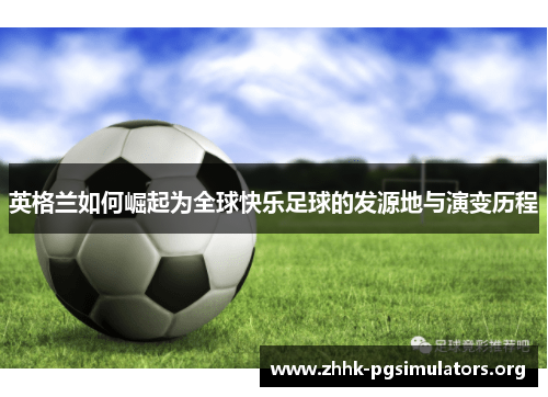 英格兰如何崛起为全球快乐足球的发源地与演变历程