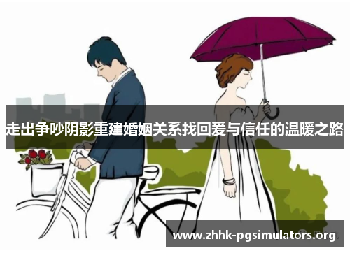 走出争吵阴影重建婚姻关系找回爱与信任的温暖之路