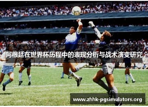 阿根廷在世界杯历程中的表现分析与战术演变研究