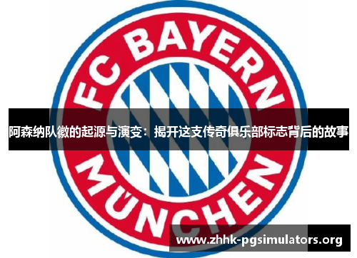 阿森纳队徽的起源与演变：揭开这支传奇俱乐部标志背后的故事