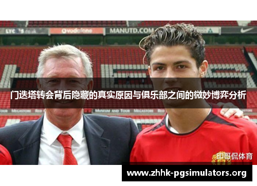 门迭塔转会背后隐藏的真实原因与俱乐部之间的微妙博弈分析
