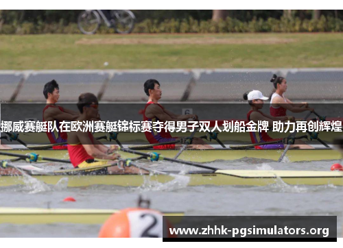 挪威赛艇队在欧洲赛艇锦标赛夺得男子双人划船金牌 助力再创辉煌